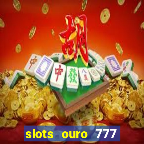 slots ouro 777 play store